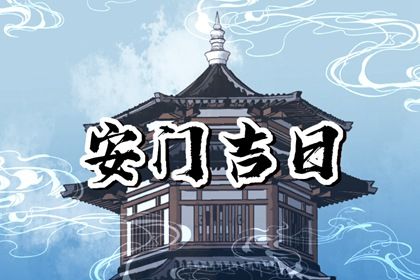 2026年农历五月初七安门吉日查询 宜安装入户门吉日查询